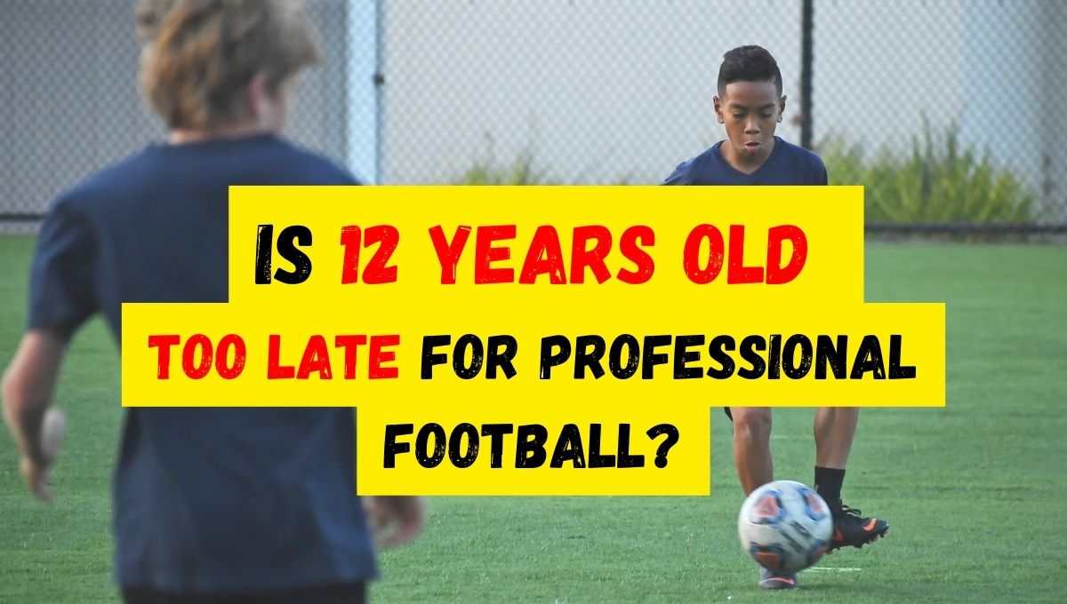 Is it too late to become a footballer at 12?