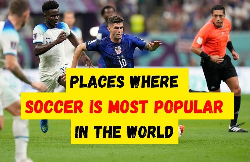 Where Is Soccer Most Popular In The World 